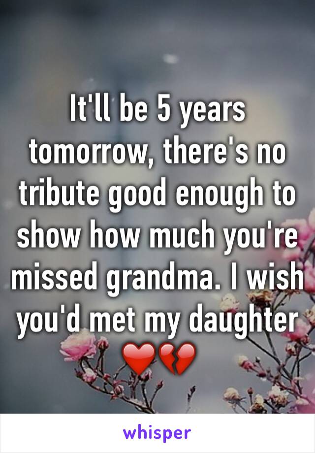 It'll be 5 years tomorrow, there's no tribute good enough to show how much you're missed grandma. I wish you'd met my daughter ❤️💔