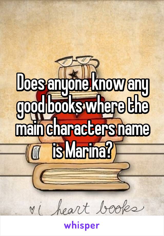Does anyone know any good books where the main characters name is Marina?