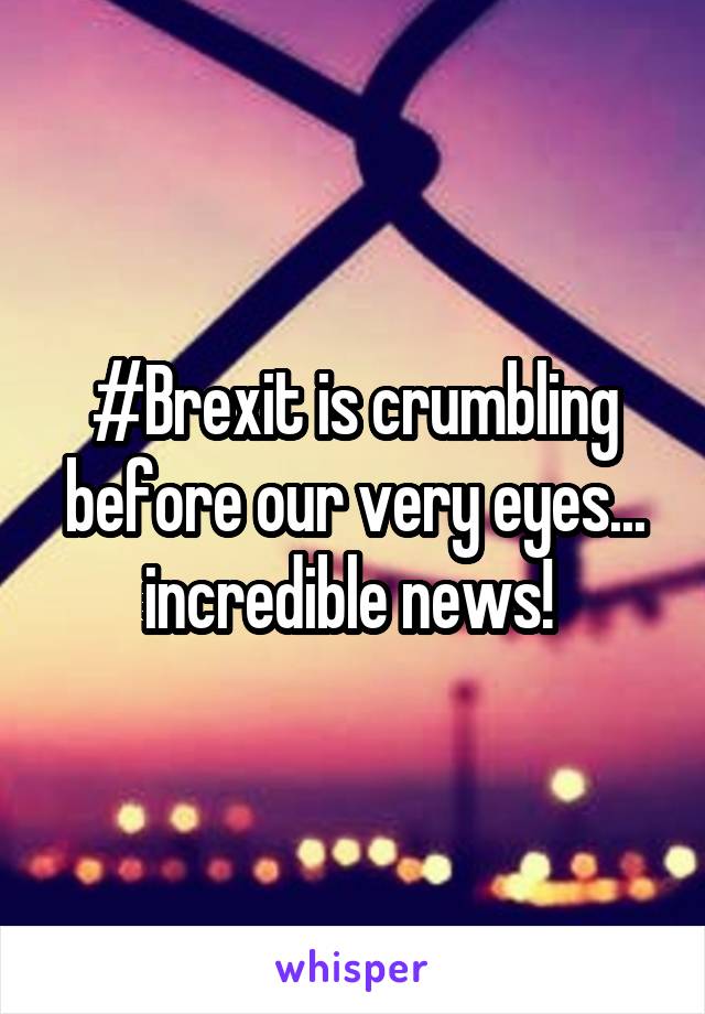 #Brexit is crumbling before our very eyes... incredible news! 