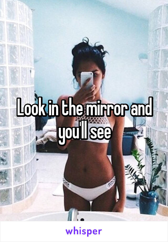 Look in the mirror and you'll see