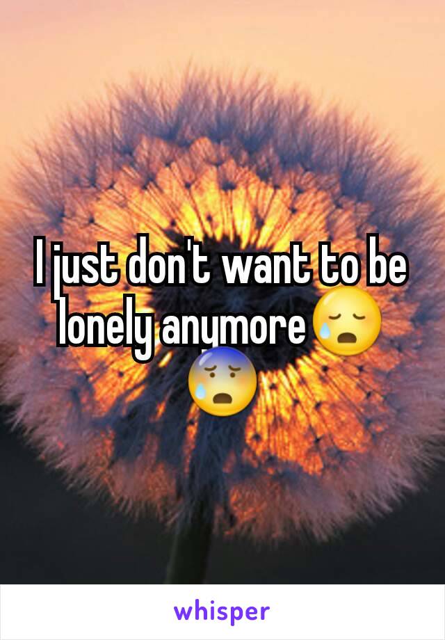 I just don't want to be lonely anymore😥😰