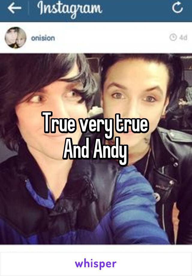 True very true 
And Andy 