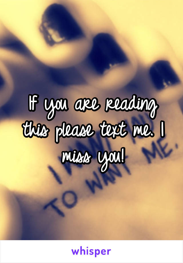 If you are reading this please text me. I miss you!