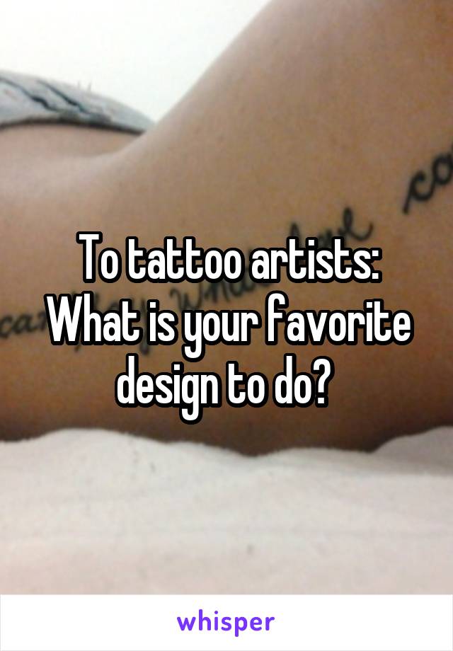 To tattoo artists: What is your favorite design to do? 