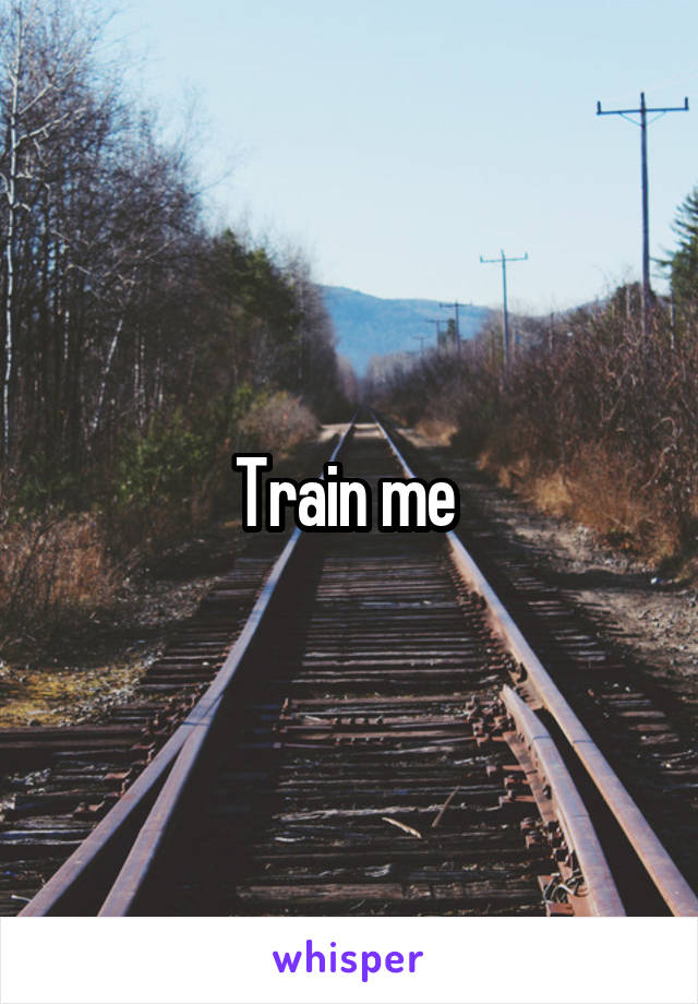 Train me 