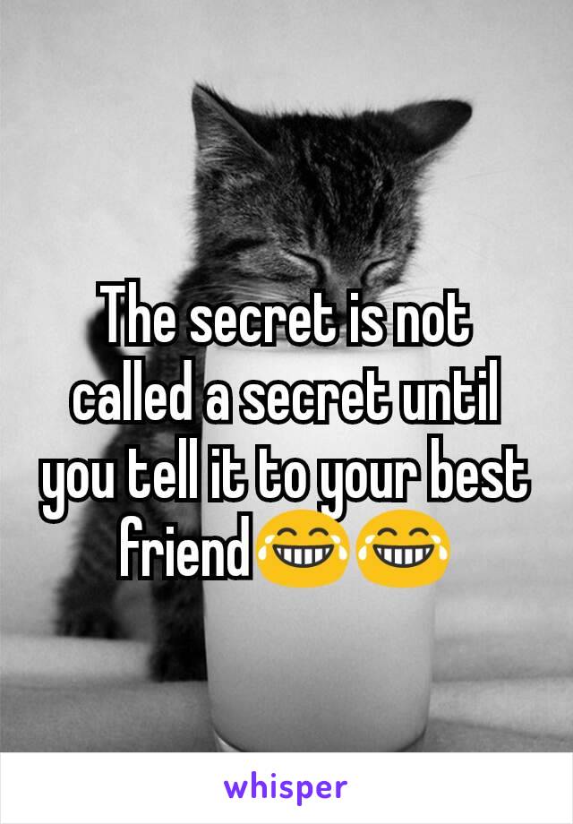 The secret is not called a secret until you tell it to your best friend😂😂
