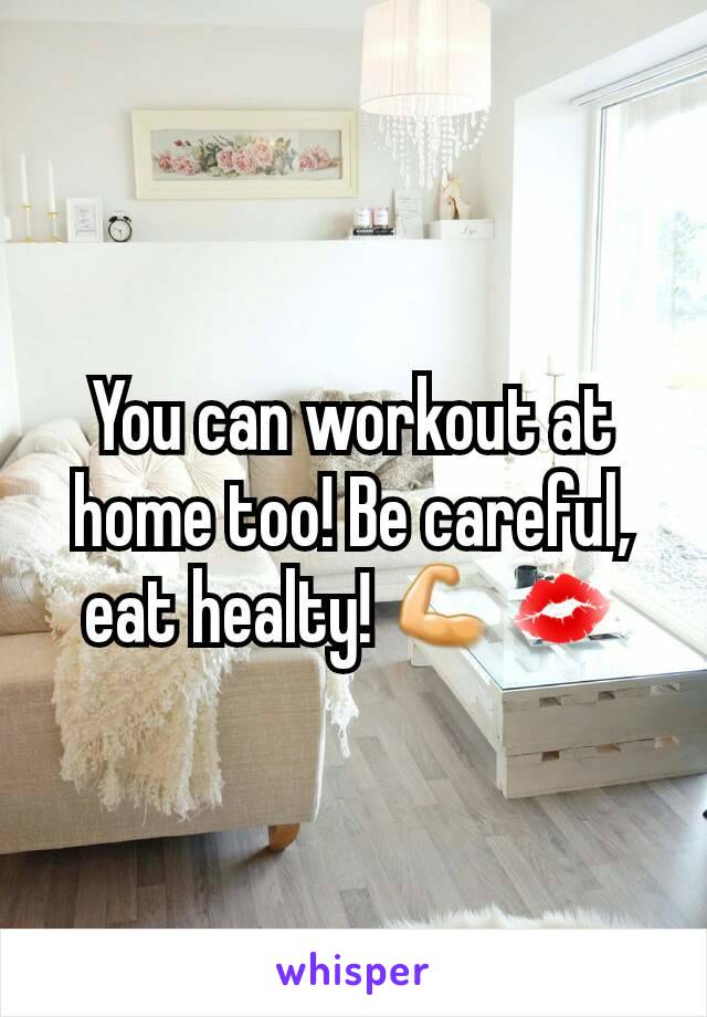You can workout at home too! Be careful, eat healty! 💪💋