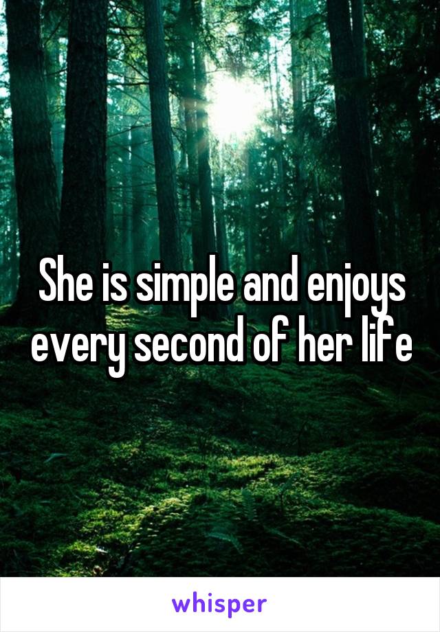 She is simple and enjoys every second of her life