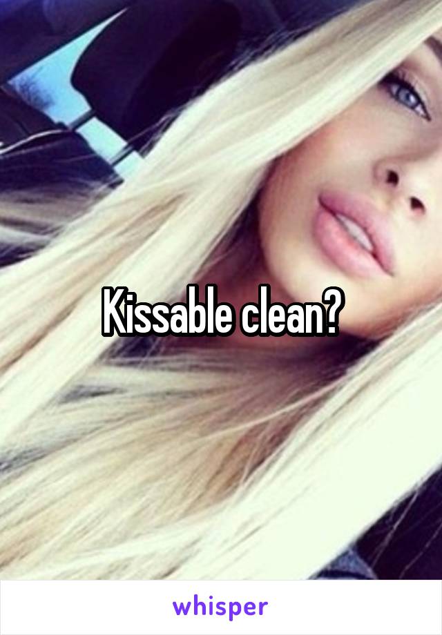 Kissable clean?