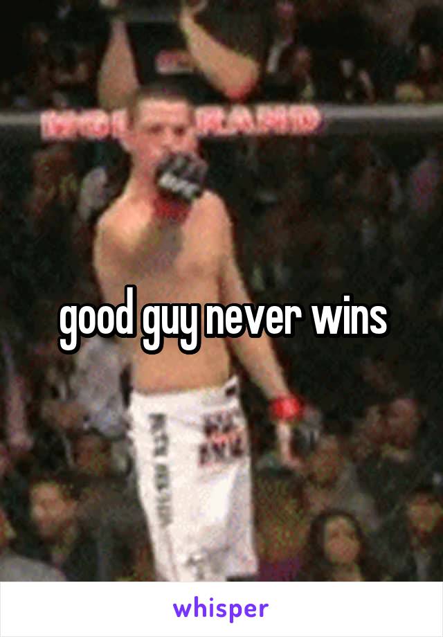 good guy never wins