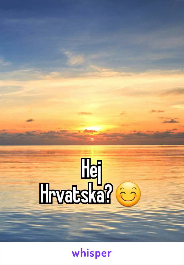 Hej
Hrvatska?😊