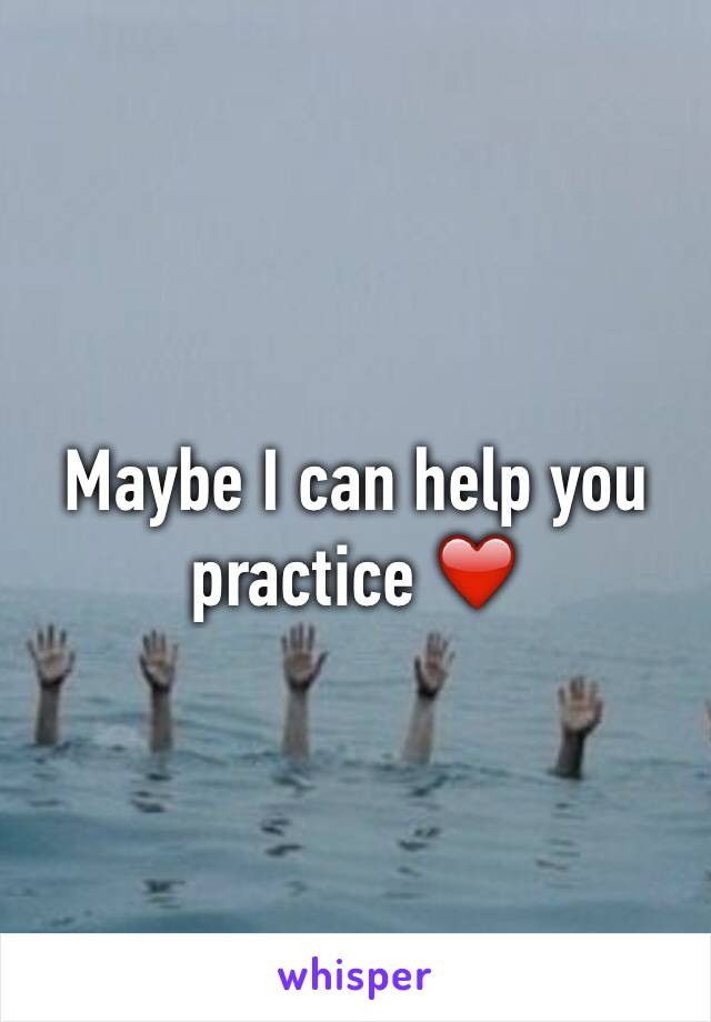 Maybe I can help you practice ❤️
