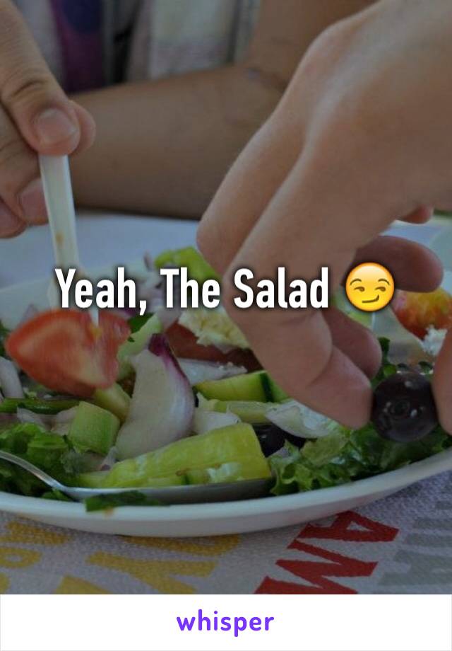 Yeah, The Salad 😏