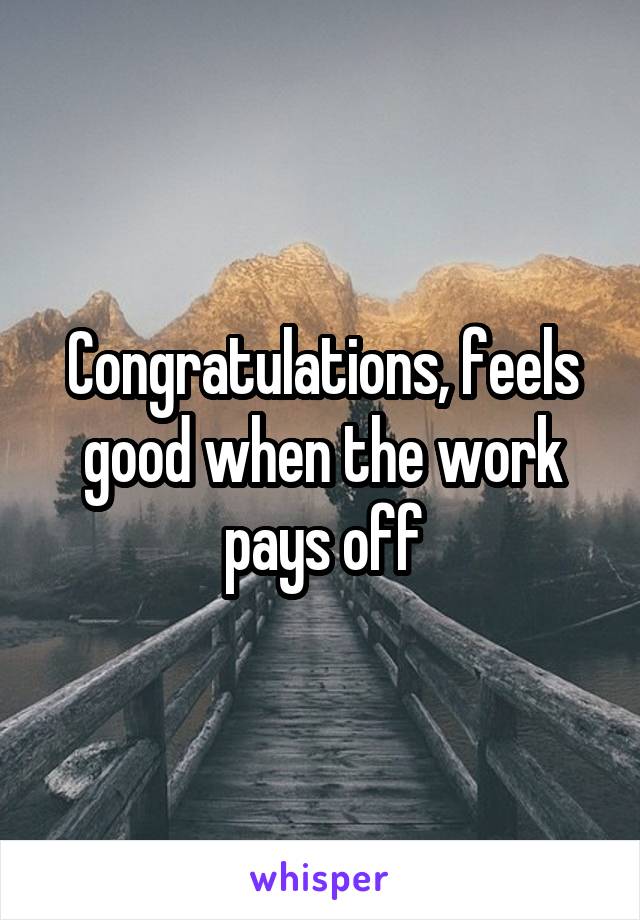 Congratulations, feels good when the work pays off