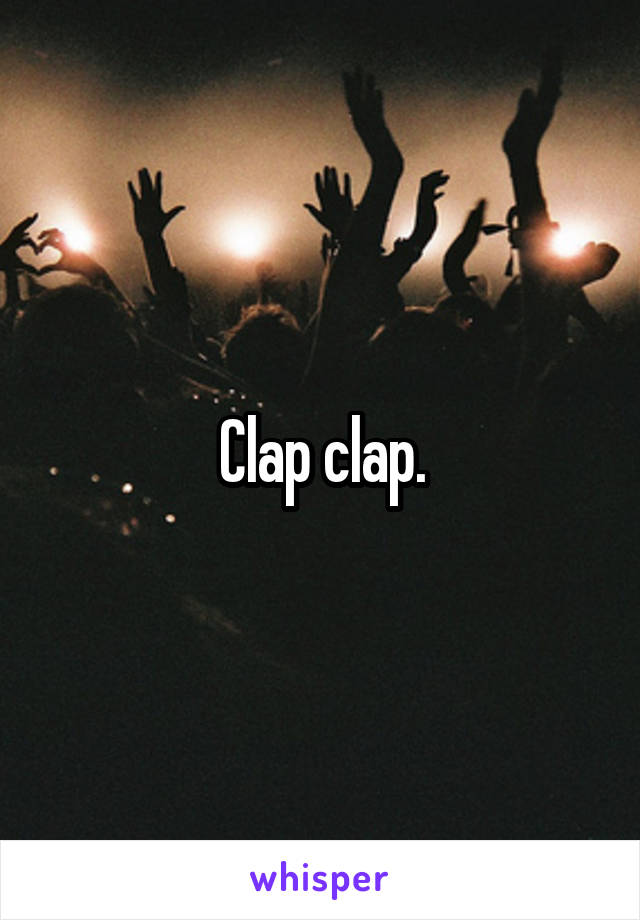 Clap clap.