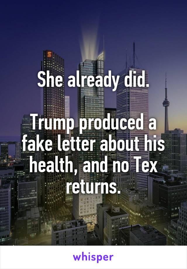She already did.

Trump produced a fake letter about his health, and no Tex returns.
