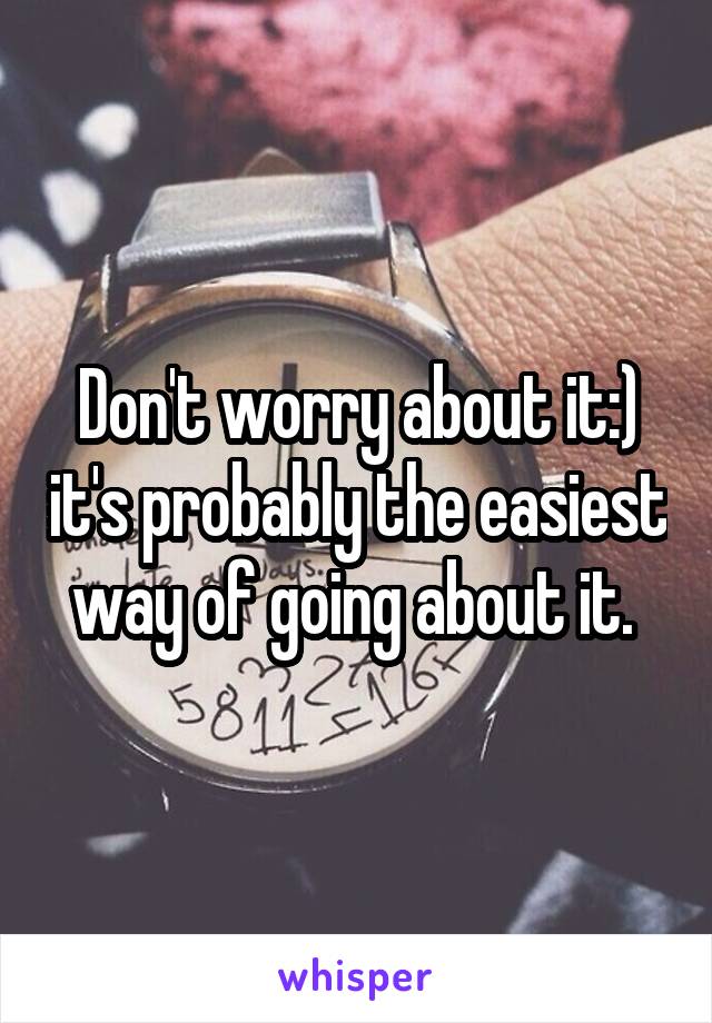 Don't worry about it:) it's probably the easiest way of going about it. 
