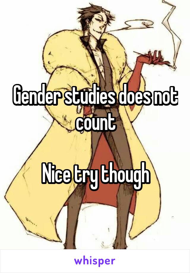 Gender studies does not count

Nice try though