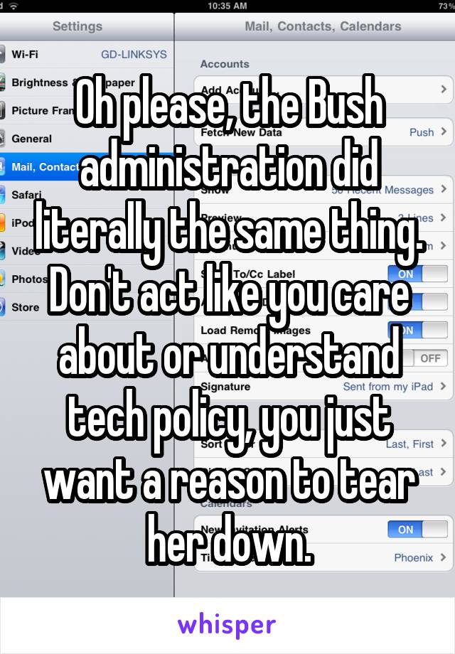 Oh please, the Bush administration did literally the same thing. Don't act like you care about or understand tech policy, you just want a reason to tear her down.