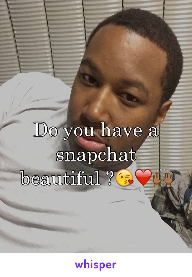 Do you have a snapchat beautiful ?😘❤️🙌🏾
