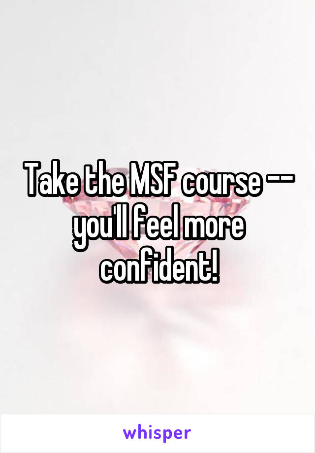 Take the MSF course -- you'll feel more confident!