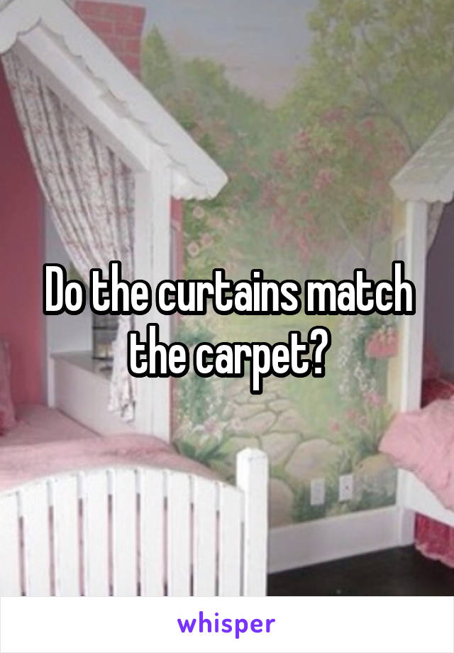 Do the curtains match the carpet?