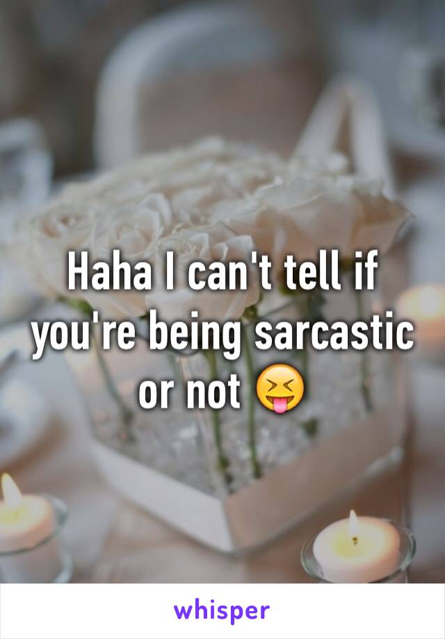 Haha I can't tell if you're being sarcastic or not 😝