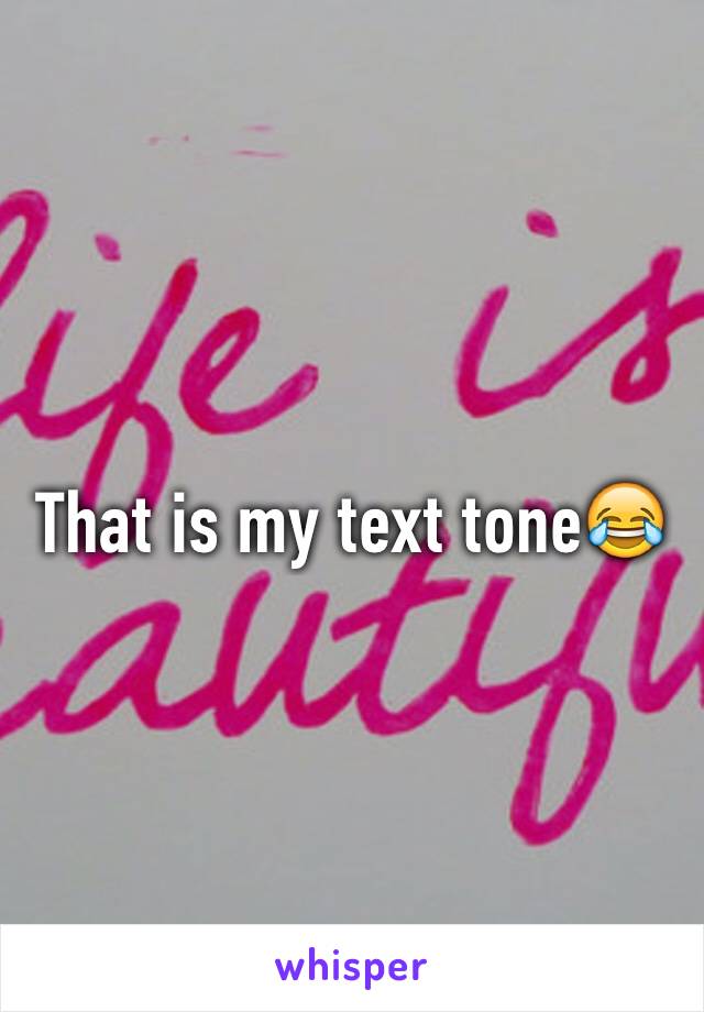That is my text tone😂