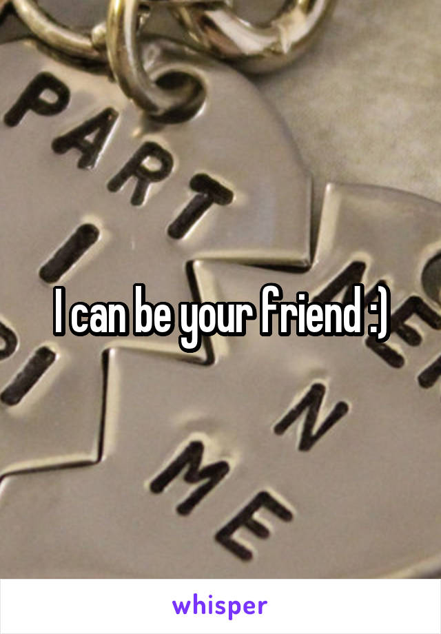 I can be your friend :)