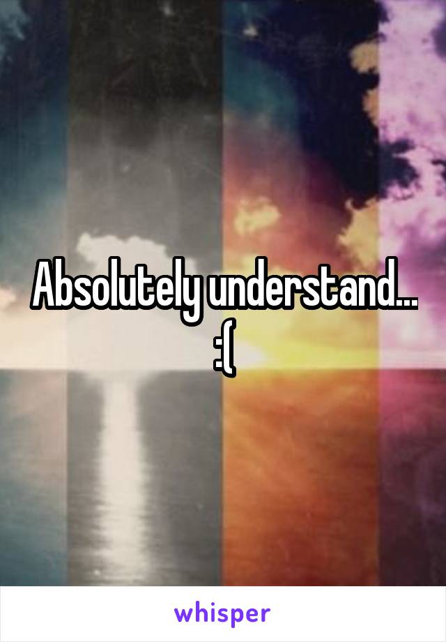 Absolutely understand... :(