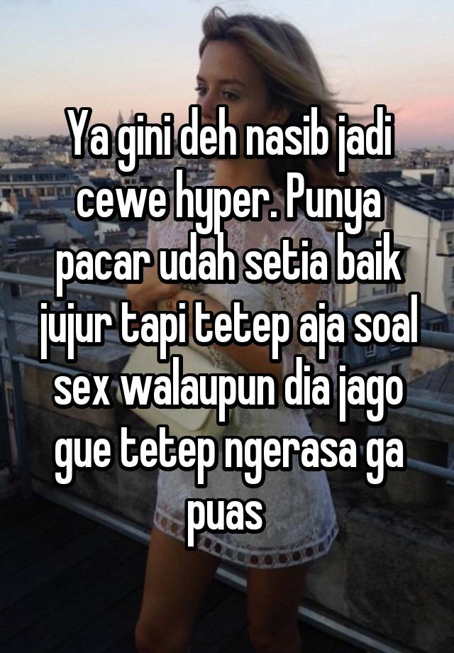 Ya Gini Deh Nasib Jadi Cewe Hyper Punya Pacar Udah Setia Baik Jujur