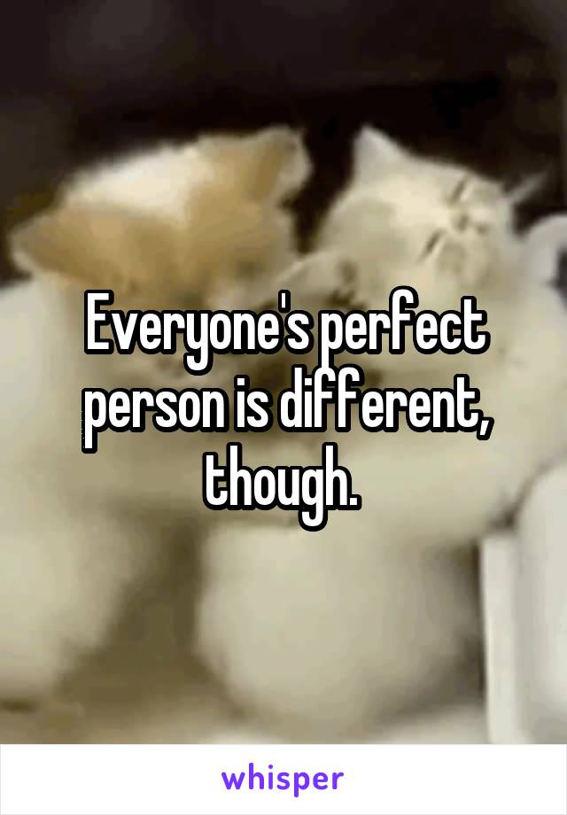 Everyone's perfect person is different, though. 