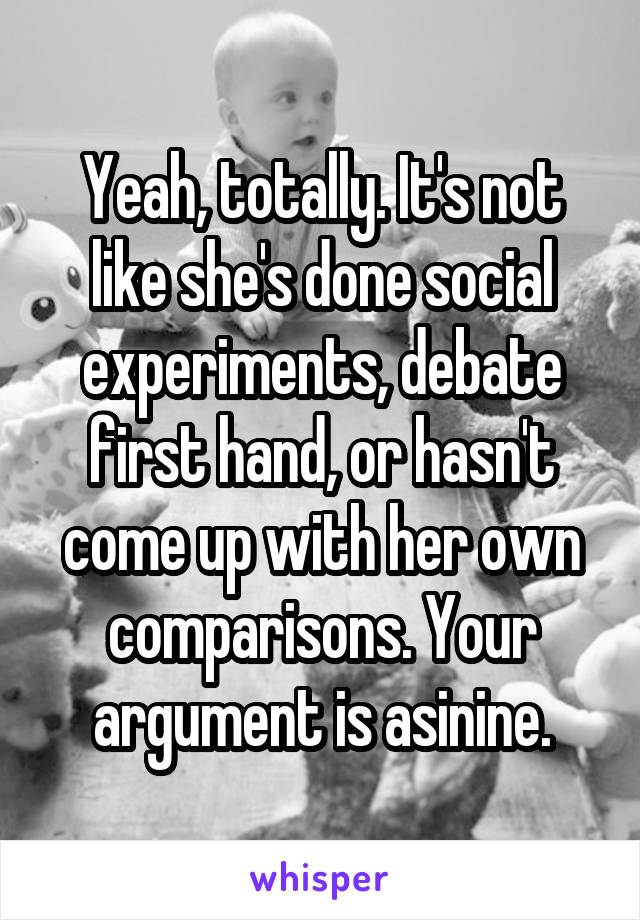 Yeah, totally. It's not like she's done social experiments, debate first hand, or hasn't come up with her own comparisons. Your argument is asinine.