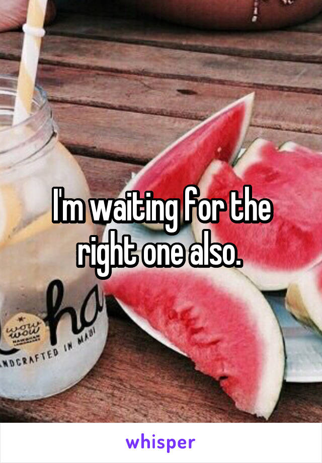 I'm waiting for the right one also. 