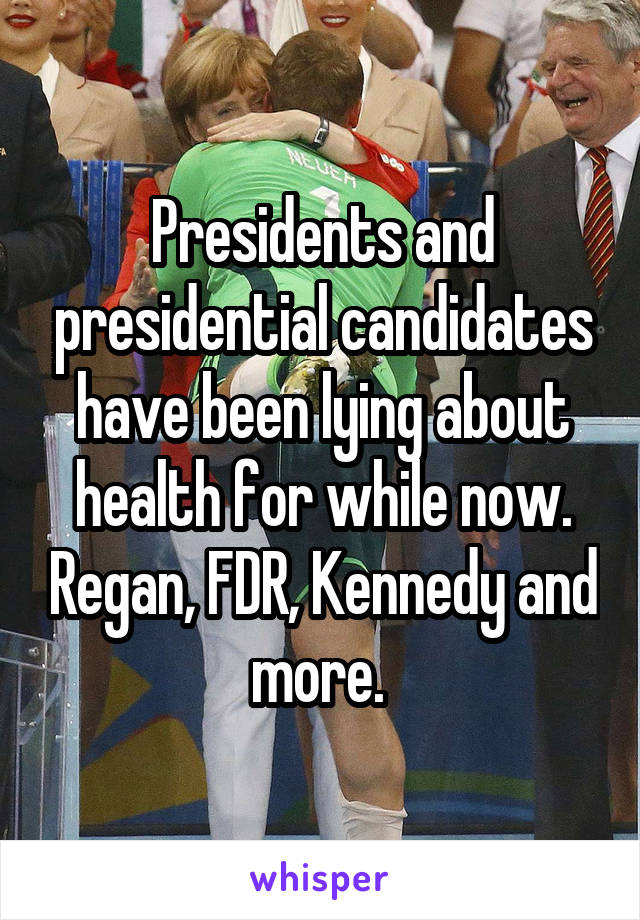 Presidents and presidential candidates have been lying about health for while now. Regan, FDR, Kennedy and more. 