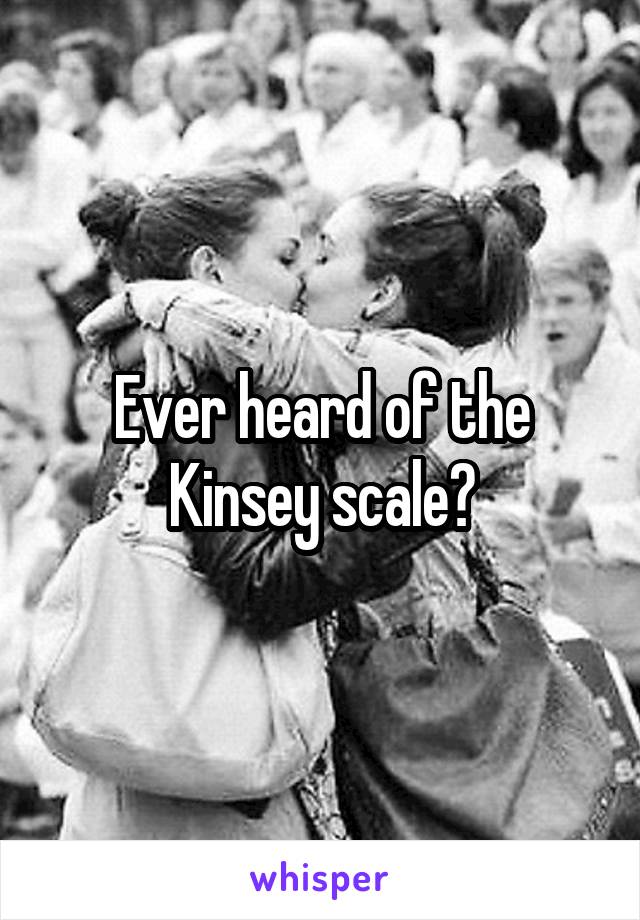 Ever heard of the Kinsey scale?