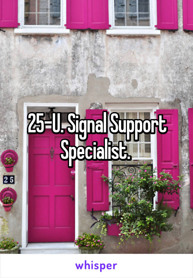 25-U. Signal Support Specialist. 