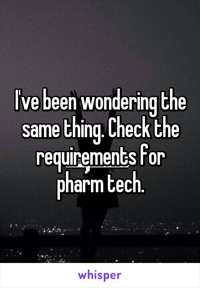 I've been wondering the same thing. Check the requirements for pharm tech.