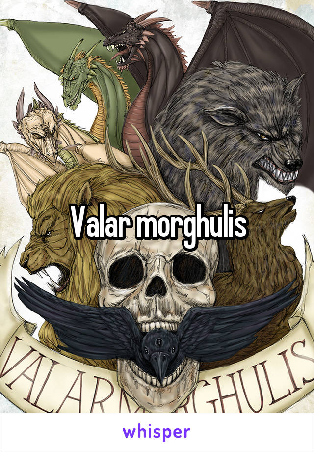 Valar morghulis