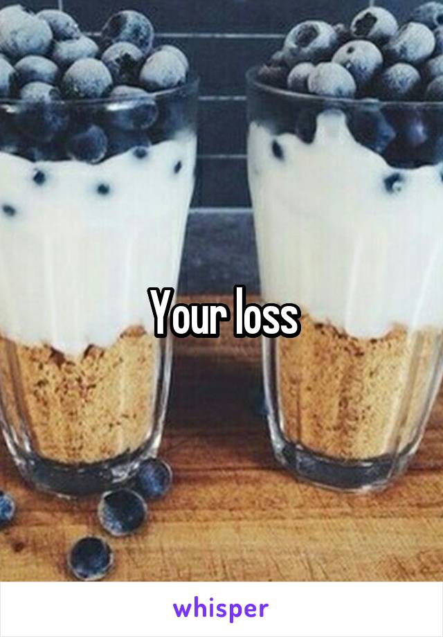 Your loss