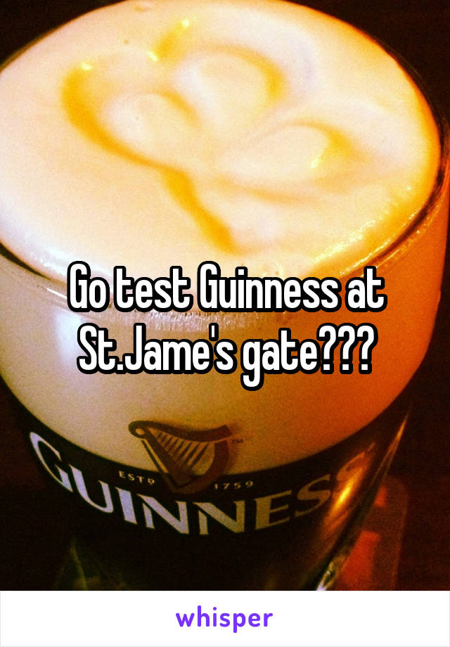 Go test Guinness at St.Jame's gate😂😂😂