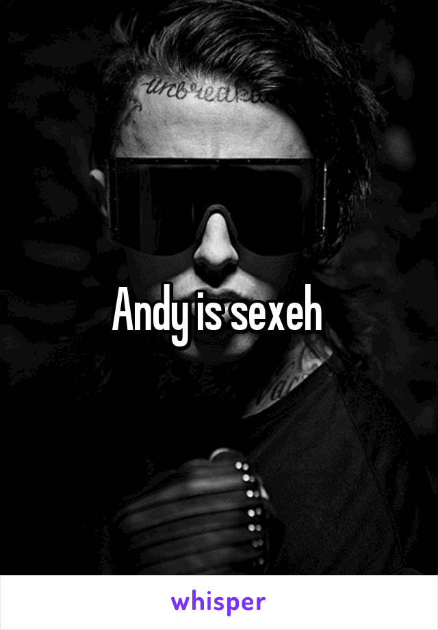 Andy is sexeh 