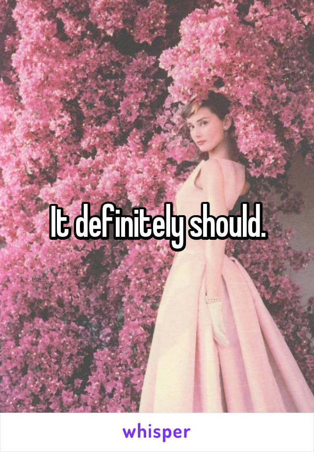 It definitely should.