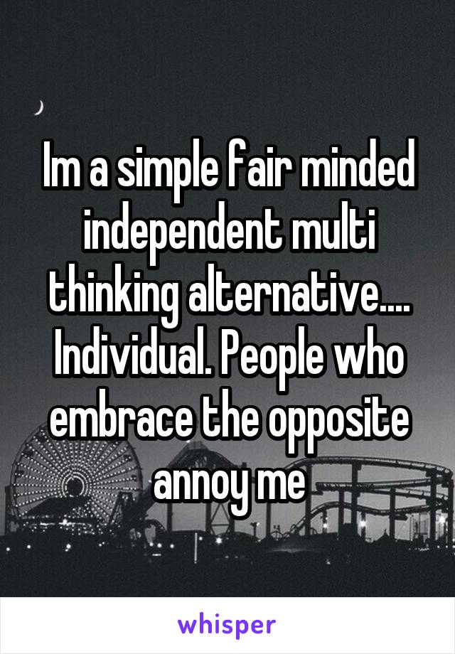 im-a-simple-fair-minded-independent-multi-thinking-alternative