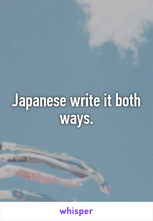 Japanese write it both ways.
