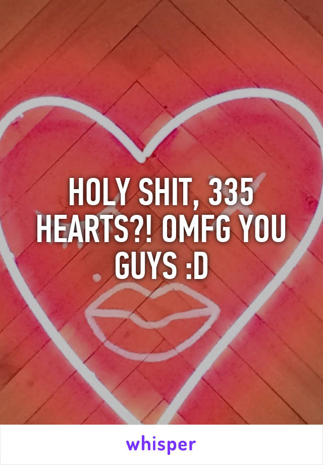 HOLY SHIT, 335 HEARTS?! OMFG YOU GUYS :D