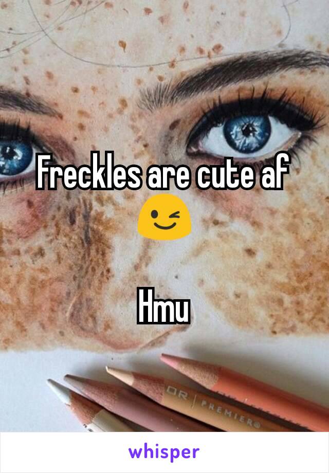 Freckles are cute af 😉

Hmu