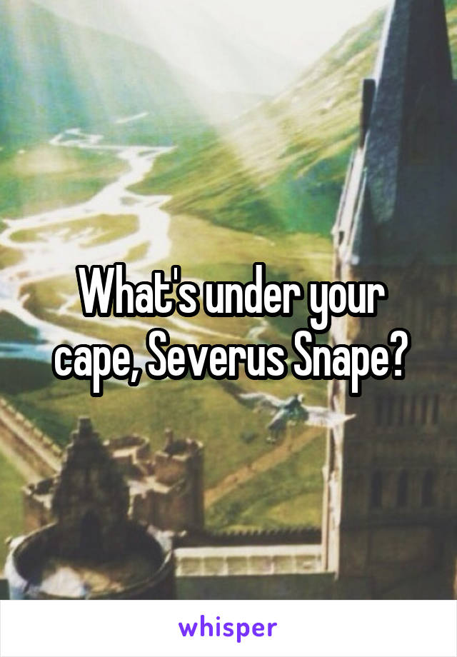 What's under your cape, Severus Snape?
