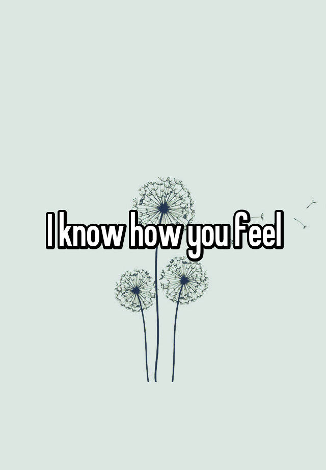 i-know-how-you-feel