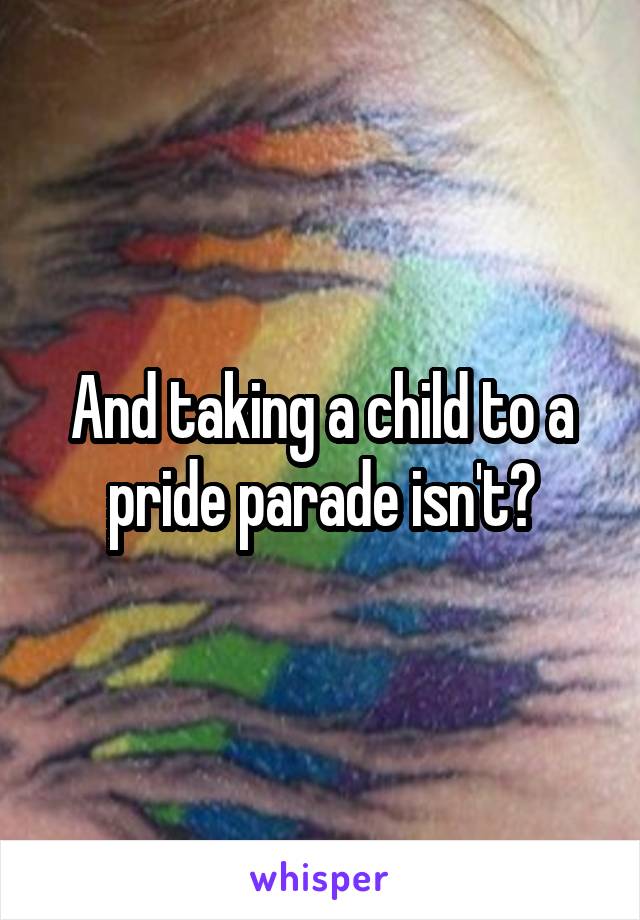 And taking a child to a pride parade isn't?